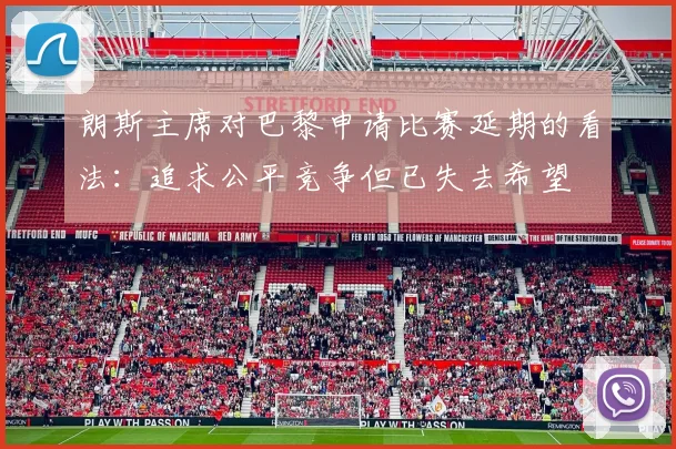朗斯主席对巴黎申请比赛延期的看法：追求公平竞争但已失去希望