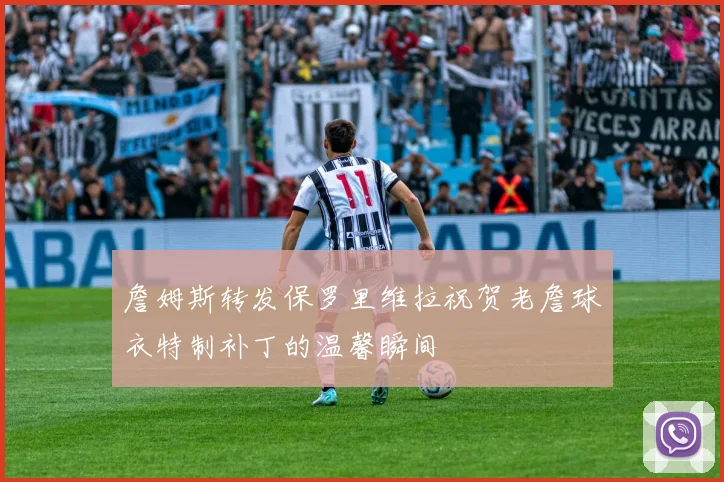 詹姆斯转发保罗里维拉祝贺老詹球衣特制补丁的温馨瞬间
