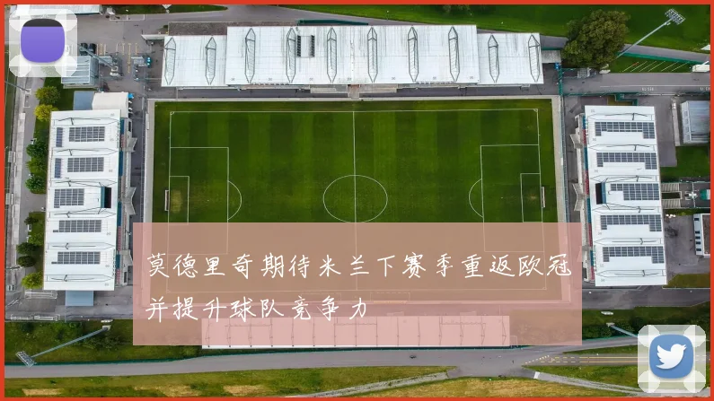 莫德里奇期待米兰下赛季重返欧冠并提升球队竞争力